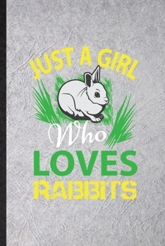 Just a Girl Who Loves Rabbits: Blank Funny Rabbit Owner Vet Lined Notebook/ Journal For Exotic Animal Lover, Inspirational Saying Unique Special Birthday Gift Idea Classic 6x9 110 Pages