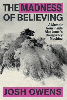 The Madness of Believing: A Memoir from Inside Alex Jones's Conspiracy Machine