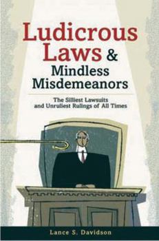 Hardcover Ludicrous Laws and Mindless Mismeanors: The Silliest Lawsuits and Unruliest Rulings of All Times Book