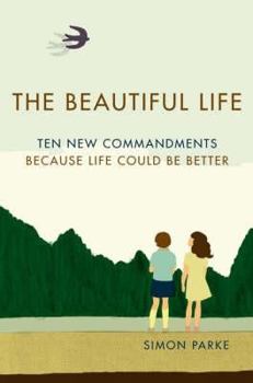 Hardcover The Beautiful Life: Ten New Commandments- Because Life Could Be Better Book