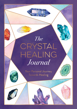 Paperback The Crystal Healing Journal: Your Personal Journey Towards Healing Book