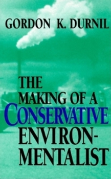 Hardcover The Making of a Conservative Environmentalist: With Reflections on Government, Industry, Scientists, the Media, Education, Economic Growth, the Public Book