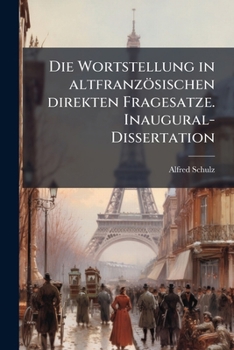 Paperback Die Wortstellung in altfranzösischen direkten Fragesatze. Inaugural-Dissertation [German] Book