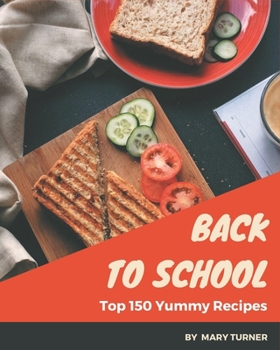 Paperback Top 150 Yummy Back to School Recipes: The Best-ever of Yummy Back to School Cookbook Book