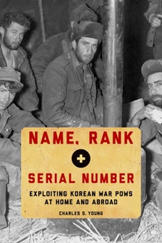 Hardcover Name, Rank, and Serial Number: Exploiting Korean War POWs at Home and Abroad Book
