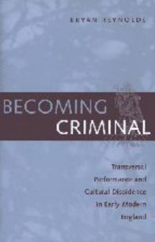 Hardcover Becoming Criminal: Transversal Performance and Cultural Dissidence in Early Modern England Book