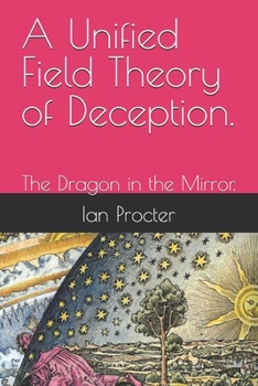 Paperback A Unified Field Theory of Deception.: The Dragon in the Mirror. Book