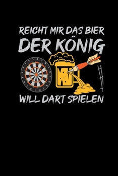 Reicht Mir Das Bier Der König Will Dart Spielen: Notizbuch A5 Dartspieler Dart-Fans Darter Geschenk (German Edition)