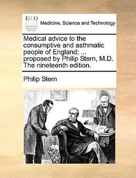 Paperback Medical Advice to the Consumptive and Asthmatic People of England; ... Proposed by Philip Stern, M.D. the Nineteenth Edition. Book