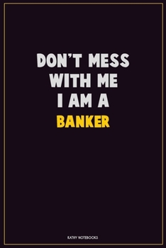 Paperback Don't Mess With Me, I Am A Banker: Career Motivational Quotes 6x9 120 Pages Blank Lined Notebook Journal Book