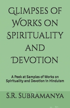 Paperback Glimpses of Works on Spirituality and Devotion: A Peek at Samples of Works on Spirituality and Devotion in Hinduism Book