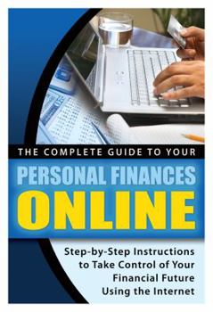 Paperback The Complete Guide to Your Personal Finances Online: Step-By-Step Instructions to Take Control of Your Financial Future Using the Internet Book