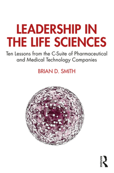 Leadership in the Life Sciences: Ten Lessons from the C-Suite of Pharmaceutical and Medical Technology Companies
