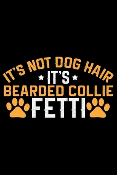 It's Not Dog Hair It's Bearded Collie Fetti: Cool Bearded Collie Dog Journal Notebook - Bearded Collie Puppy Lover Gifts – Funny Bearded Collie Dog ... Collie Owner Gifts. 6 x 9 in 120 pages