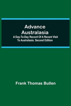 Paperback Advance Australasia: A Day-to-Day Record of a Recent Visit to Australasia. Second Edition. Book