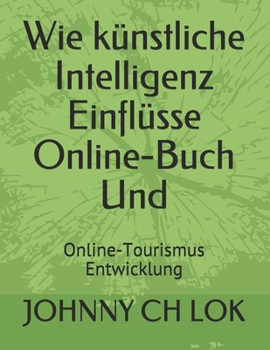 Paperback Wie k?nstliche Intelligenz Einfl?sse Online-Buch Und: Online-Tourismus Entwicklung [German] Book