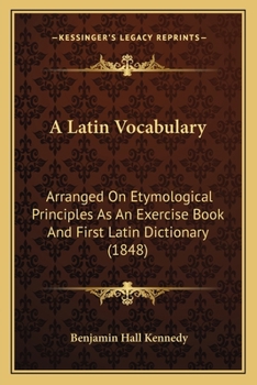 Paperback A Latin Vocabulary: Arranged On Etymological Principles As An Exercise Book And First Latin Dictionary (1848) Book
