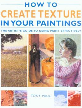 Hardcover How to Create Texture in Your Paintings: The Artist's Guide to Using Paint Effectively Book