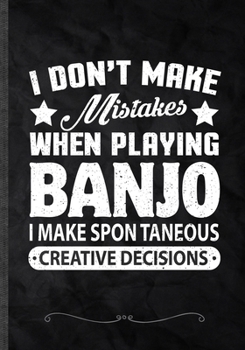 Paperback I Don't Make Mistakes When Playing Banjo. I Make Spontaneous Creative Decisions: Funny Music Lover Lined Notebook Journal For Instrument Player, Inspi Book