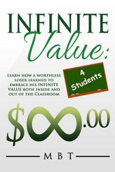Paperback Infinite Value 4 Students: Learn how a worthless loser learned to embrace his INFINITE VALUE both inside and out of the Classroom Book