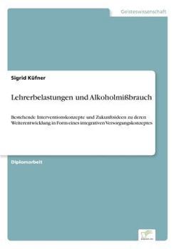 Paperback Lehrerbelastungen und Alkoholmißbrauch: Bestehende Interventionskonzepte und Zukunftsideen zu deren Weiterentwicklung in Form eines integrativen Verso [German] Book