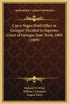 Can a Negro Hold Office in Georgia? Decided in Supreme Court of Georgia, June Term, 1869