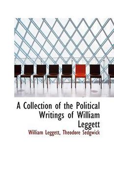 Paperback A Collection of the Political Writings of William Leggett Book