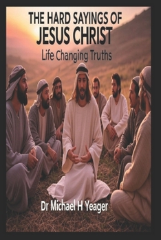 THE HARD SAYINGS OF JESUS CHRIST: Life Changing Truths