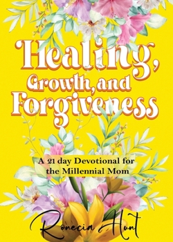 Paperback Healing, Growth, and Forgiveness: A 21 Day Devotional For The Millennial Mom Book