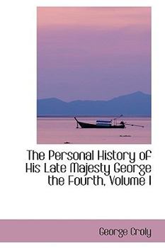 Paperback The Personal History of His Late Majesty George the Fourth, Volume I Book