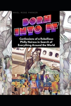 Paperback Born Into It: Confessions of a Rebellious Philly Heiress in Search of Everything Around the World Book