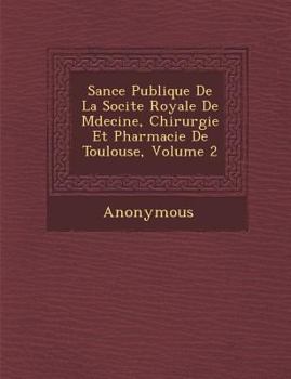 Séance Publique de La Société Royale de Médecine, Chirurgie Et Pharmacie de Toulouse, Volume 2