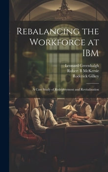 Hardcover Rebalancing the Workforce at IBM: A Case Study of Redeployment and Revitalization Book