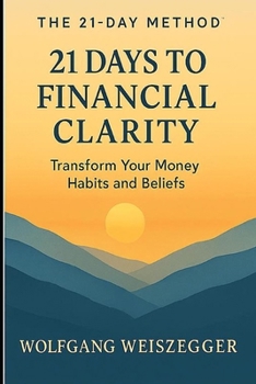 The 21-Day Method: 21 DAYS TO FINANCIAL CLARITY: Transform Your Money Habits and Beliefs (The 21-Day Method - The Personal Growth Series)