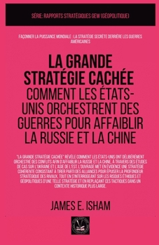 La grande stratégie cachée: Comment les États-Unis orchestrent des guerres pour affaiblir la Russie et la Chine (Géopolitique) (French Edition)