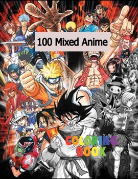 100 Mixed Anime Coloring Book: Color 100 Mixed anime characters only the ones you know - anime Coloring book for all ages ,teens and also kids - Anime Coloring book ( 8.5 x 11 ) 100 pages