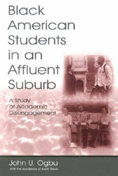 Black American Students in An Affluent Suburb: A Study of Academic Disengagement (Sociocultural, Political, and Historical Studies in Education)