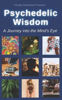 Psychedelic Wisdom: A Journey into the Mind's Eye (Finally Detached Freedom Series)
