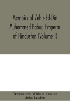 Paperback Memoirs of Zehir-Ed-Din Muhammed Babur, emperor of Hindustan (Volume I) Book