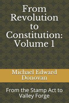 Paperback From Revolution to Constitution: Volume 1: From the Stamp Act to Valley Forge Book