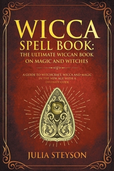 Paperback Wicca Spell Book: The Ultimate Wiccan Book on Magic and Witches: A Guide to Witchcraft, Wicca and Magic in the New Age with a Divinity C Book