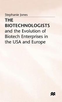 Hardcover The Biotechnologists: And the Evolution of Biotech Enterprises in the USA and Europe Book