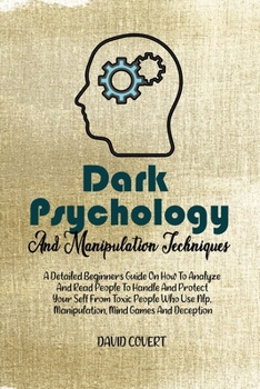 Paperback Dark Psychology and Manipulation Techniques: A Detailed Beginners Guide On How To Analyze And Read People To Handle And Protect Your Self From Toxic P Book