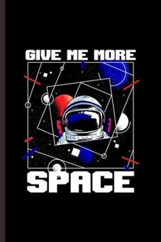 Paperback Give me more Space: Cool Galaxy Design For Astronaut Sayings Blank Journal Gift (6"x9") Dot Grid Notebook to write in Book