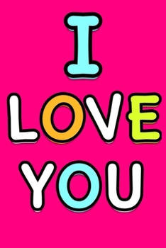 I Love You: Cute Romantic Valentines Day Notebook, Journal Gift For Bf, Gf, Couples, Lovers, Wife and Hubby.
