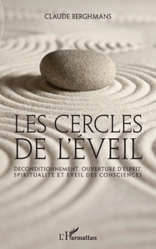 Les cercles de l'éveil: Déconditionnement, ouverture d'esprit, spiritualité et éveil des consciences (French Edition)