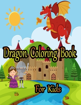 Dragon Coloring Book for Kids: Fun Activity Book for Kids Ages 3-8, 8-12