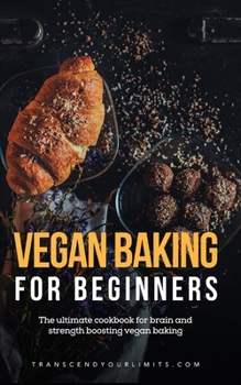 Paperback Vegan Baking For Beginners: The ultimate cookbook for brain and strength boosting vegan baking Book