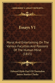 Essays V1: Moral And Entertaining On The Various Faculties And Passions Of The Human Mind