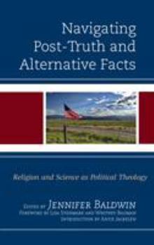 Hardcover Navigating Post-Truth and Alternative Facts: Religion and Science as Political Theology Book